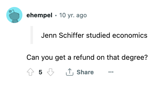 subreddit comment quoting my bio saying 'jenn schiffer studied economics' and saying "can you get a refund on that degree?"