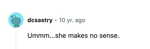subreddit comment of someone saying "Ummm...she makes no sense."